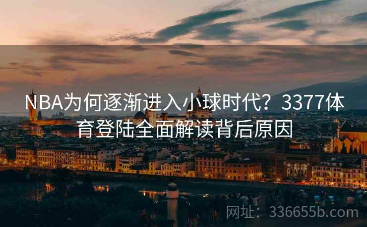 NBA为何逐渐进入小球时代？3377体育登陆全面解读背后原因