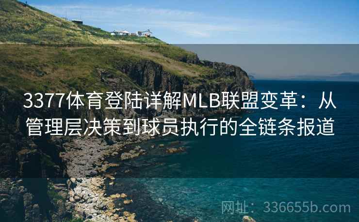 3377体育登陆详解MLB联盟变革：从管理层决策到球员执行的全链条报道