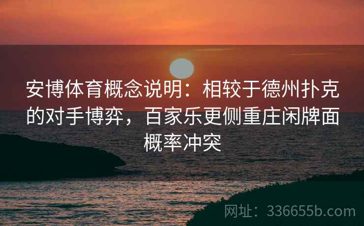安博体育概念说明：相较于德州扑克的对手博弈，百家乐更侧重庄闲牌面概率冲突